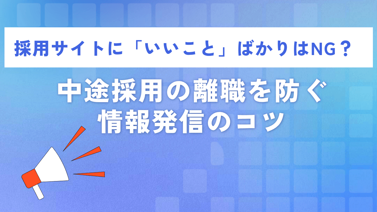 採用サイトに「いいこと」ばかりはNG?中途採用の離職を防ぐ情報発信のコツ