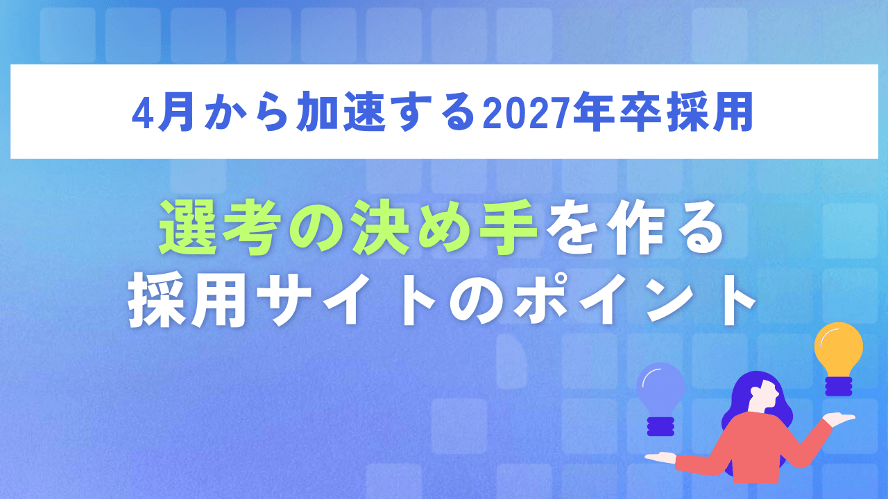 4月から加速する2027年卒採用|「選考の決め手」を作る採用サイトのポイント