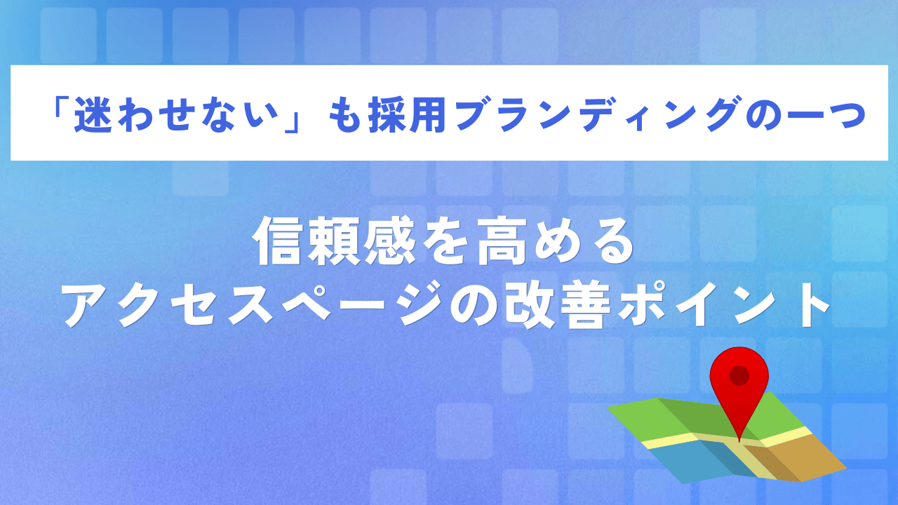 「迷わせない」も採用ブランディングの一つ|信頼感を高めるアクセスページの改善ポイント