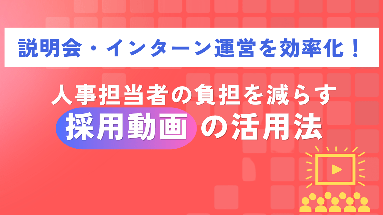 説明会・インターン運営を効率化!人事担当者の負担を減らす採用動画の活用法
