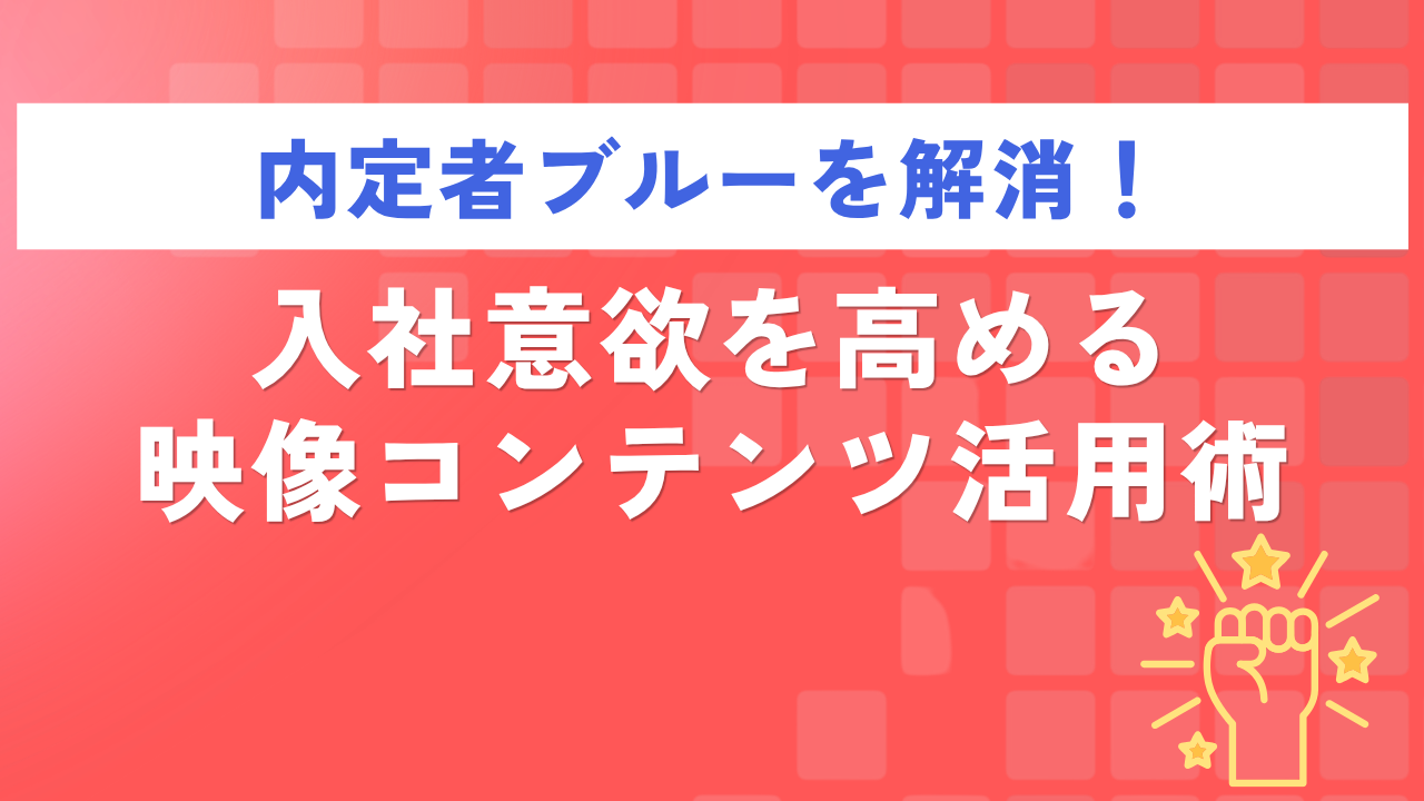 内定者ブルーを解消！入社意欲を高める映像コンテンツ活用術